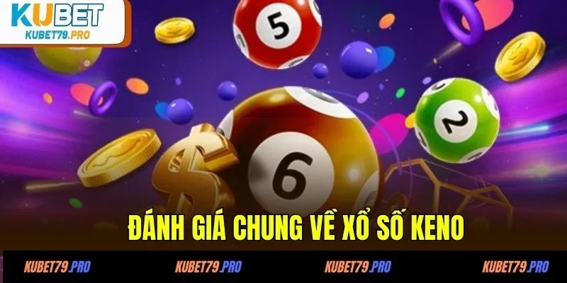 Xổ Số Keno - Cùng Quay Tích Tắc, Nắm Thắng Chắc 100% 2 Đánh giá chung về xổ số Keno