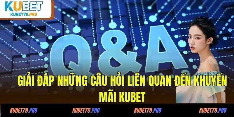 Khuyến Mãi KUBET 8 Giải đáp những câu hỏi liên quan đến khuyến mãi KUBET