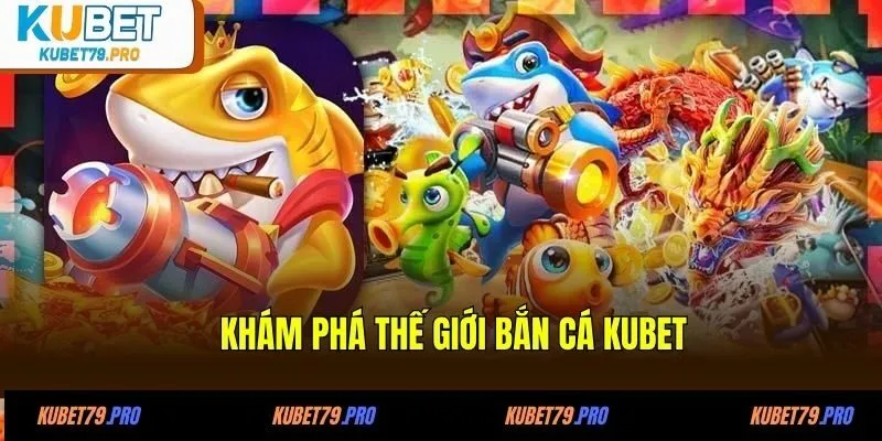 Bắn Cá KUBET - Hành Trình Săn Boss & Rinh Quà Cực Chất 2 Khám phá thế giới bắn cá KUBET