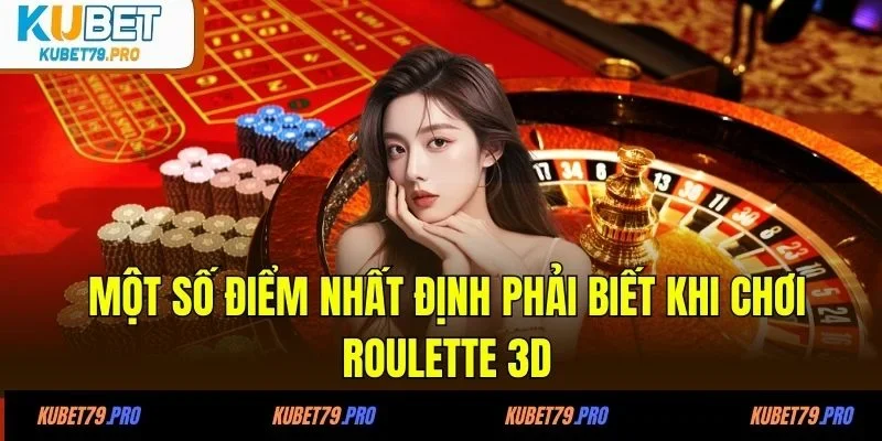 Roulette 3D - Cảm Giác Quay Bàn Như Ngoài Đời Thật 2 Một số điểm nhất định phải biết khi chơi roulette 3D