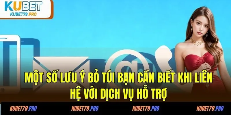 Liên Hệ KUBET - Giải Đáp Mọi Thắc Mắc Một Cách Nhanh Chóng 3 Một số lưu ý bỏ túi bạn cần biết khi liên hệ với dịch vụ hỗ trợ
