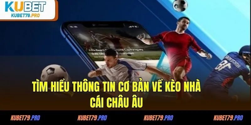 Kèo Nhà Cái Châu Âu - Lựa Chọn Tối Ưu Cho Trong Bóng Đá 2 Tìm hiểu thông tin cơ bản về kèo nhà cái châu Âu