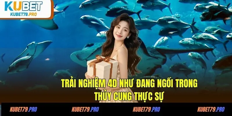 Bắn Cá KUBET - Hành Trình Săn Boss & Rinh Quà Cực Chất 4 Trải nghiệm 4D như đang ngồi trong thủy cung thực sự
