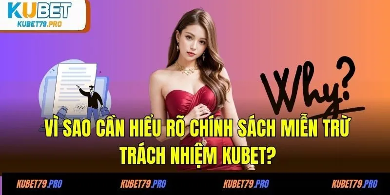 Vì sao cần hiểu rõ chính sách miễn trừ trách nhiệm KUBET?